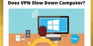 Does VPN Slow Down Computer
