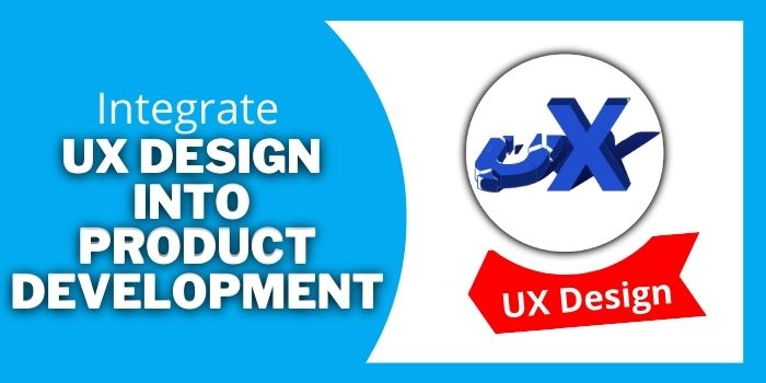 How and Why you Should Integrate UX Design into Product Development 5 Integrate UX Design into Product Development