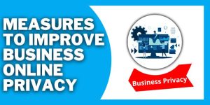 Measures To Improve Your Business Online Privacy