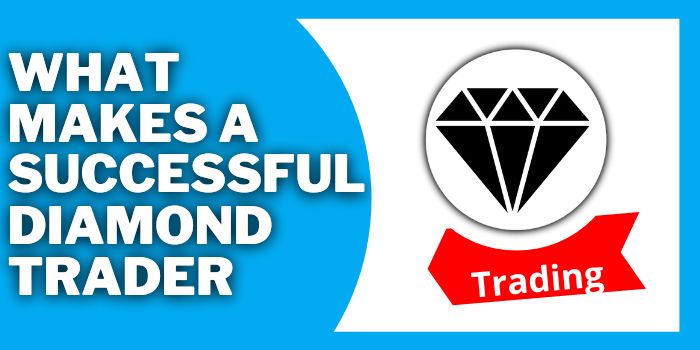 What Makes A Successful Diamond Trader? All You Need To Know 2 What Makes A Successful Diamond Trader