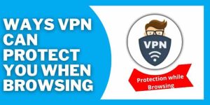 5 Ways a VPN Can Protect You When Browsing 5 5 Ways a VPN Can Protect You When Browsing