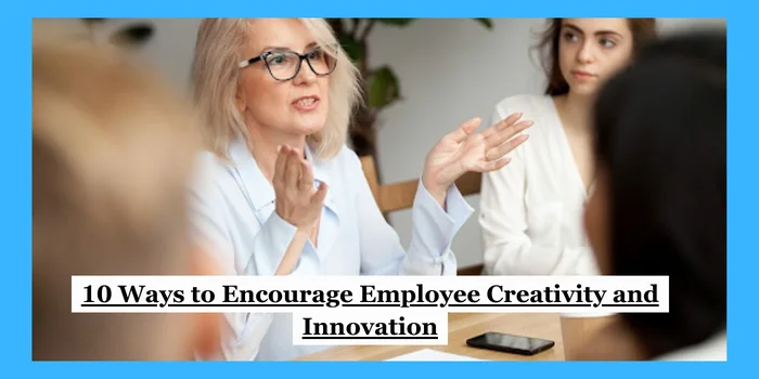 10 Ways to Encourage Employee Creativity and Innovation 2 10 Ways to Encourage Employee Creativity and Innovation
